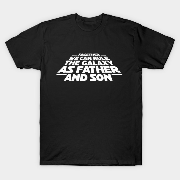Together we can rule the galaxy as father and son T-Shirt-TOZ